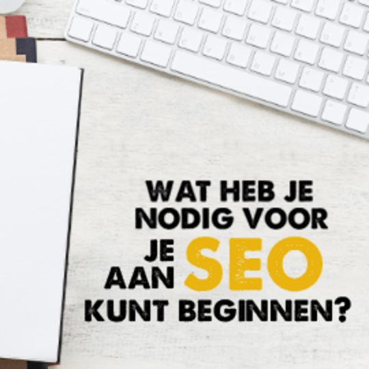 Wat heb je nodig voordat je aan SEO kunt beginnen?